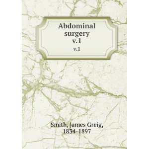 Abdominal surgery. v.1 James Greig, 1834 1897 Smith 