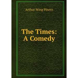  The times; a comedy Arthur Wing Pinero Books