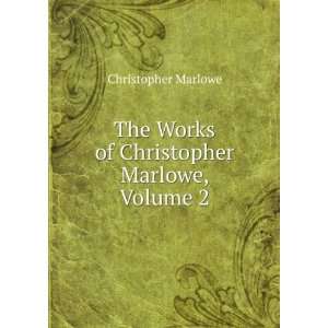   The Works of Christopher Marlowe, Volume 2 Christopher Marlowe Books