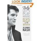 Baby, Lets Play House Elvis Presley and the Women Who Loved Him by 