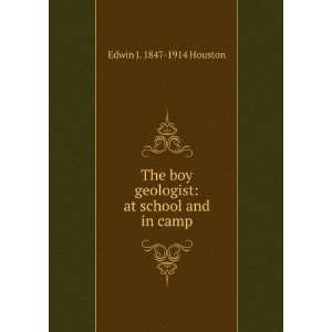   geologist at school and in camp Edwin J. 1847 1914 Houston Books