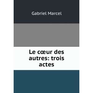  Le cÅur des autres trois actes Gabriel Marcel Books