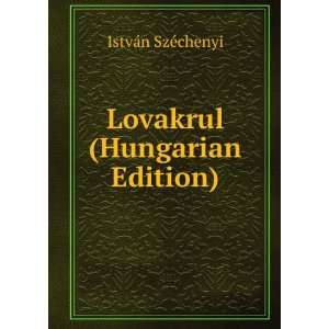    Lovakrul (Hungarian Edition) IstvÃ¡n SzÃ©chenyi Books