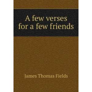  A few verses for a few friends James Thomas Fields Books