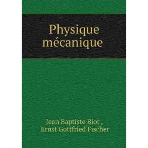   mÃ©canique . Ernst Gottfried Fischer Jean Baptiste Biot  Books