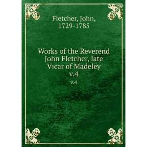   John Fletcher, late Vicar of Madeley. v.4 John, 1729 1785 Fletcher