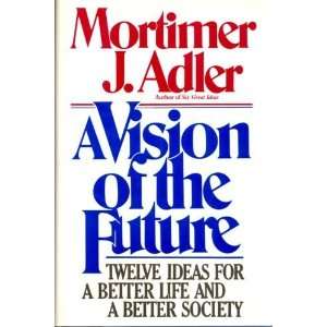  A Vision Of The Future Mortimer J. Adler Books