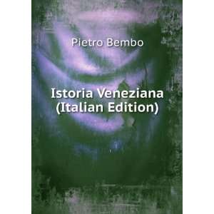  Istoria Veneziana (Italian Edition) Pietro Bembo Books