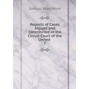   in the Circuit Court of the United . 7 Samuel Blatchford Books