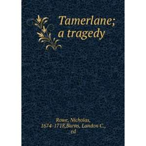  Tamerlane  a tragedy. Nicholas Burns, Landon C., Rowe 