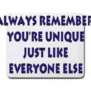  Always remember, youre unique just like everyone else 